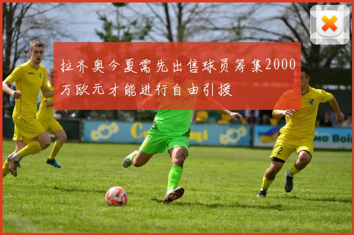 拉齐奥今夏需先出售球员筹集2000万欧元才能进行自由引援